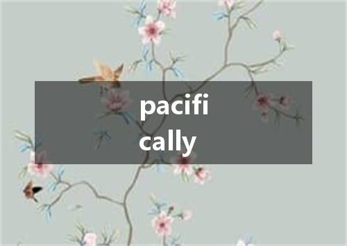 pacifically是什么意思