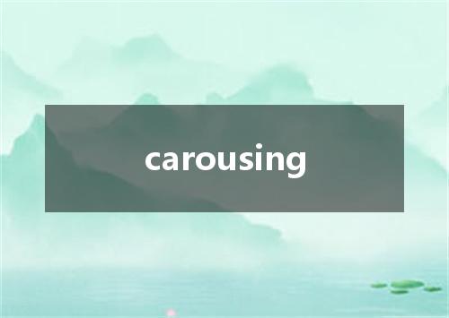 carousing是什么意思