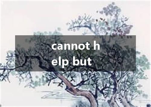 cannot help but是什么意思