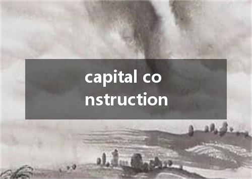 capital construction是什么意思