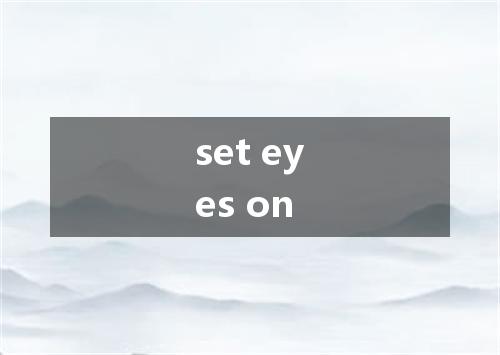 set eyes on是什么意思