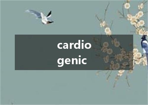 cardiogenic是什么意思