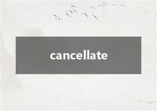 cancellate是什么意思