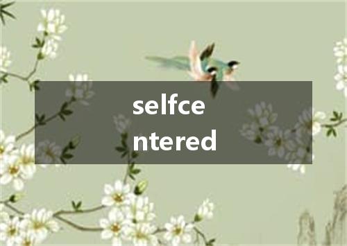 selfcentered是什么意思