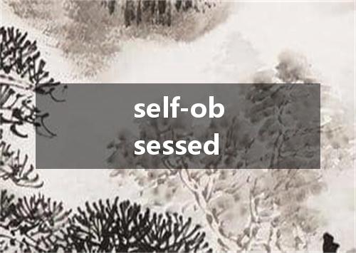 self-obsessed是什么意思