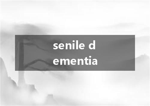 senile dementia是什么意思