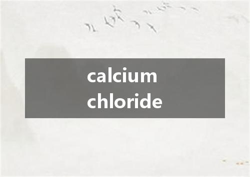 calcium chloride是什么意思