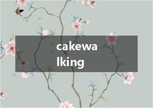 cakewalking是什么意思