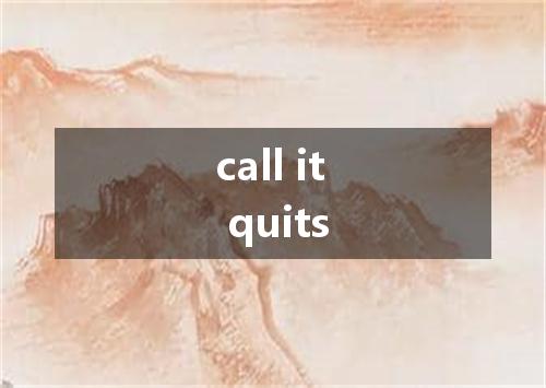 call it quits是什么意思