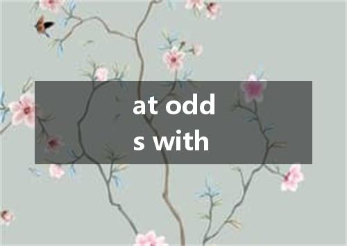 at odds with是什么意思