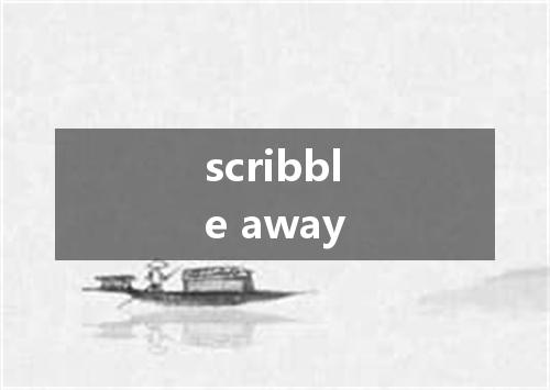 scribble away是什么意思