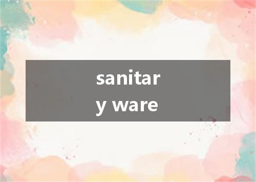 sanitary ware是什么意思