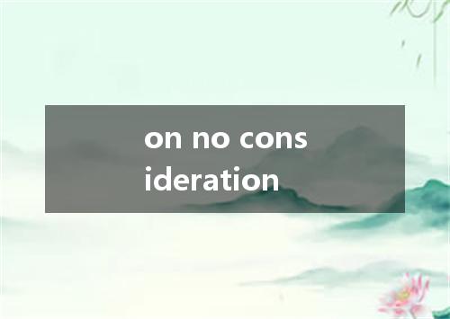 on no consideration是什么意思