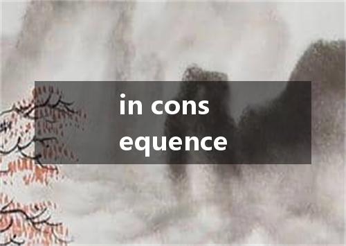 in consequence是什么意思