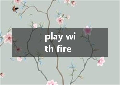play with fire是什么意思