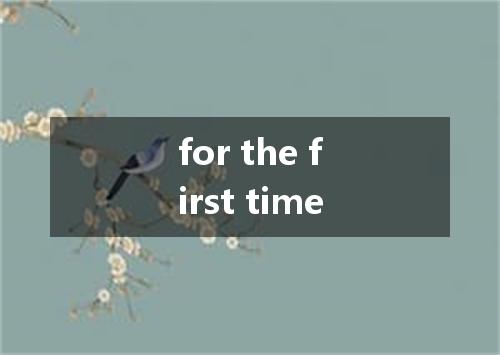 for the first time是什么意思