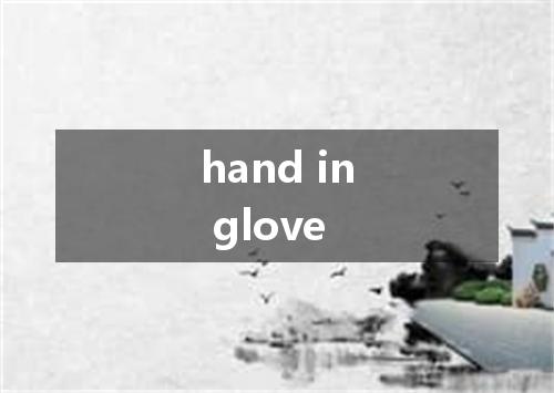 hand in glove是什么意思