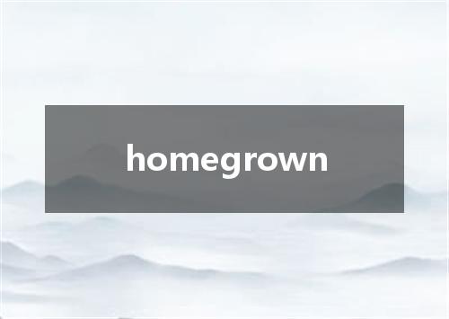 homegrown是什么意思