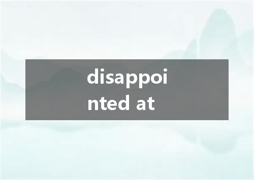 disappointed at是什么意思