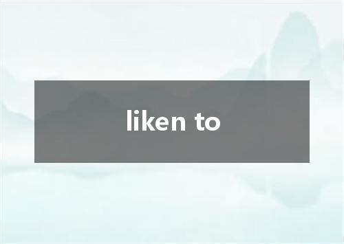 liken to是什么意思