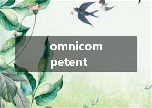 omnicompetent是什么意思