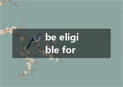 be eligible for是什么意思