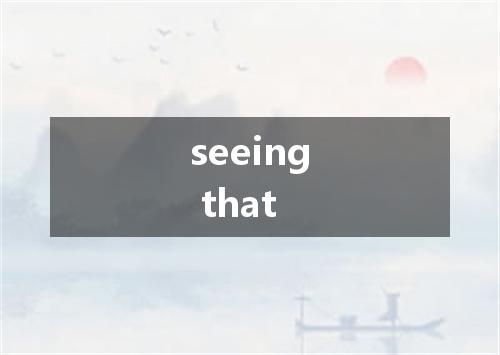 seeing that是什么意思