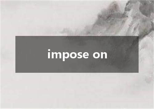 impose on是什么意思