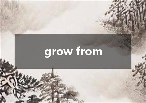 grow from是什么意思
