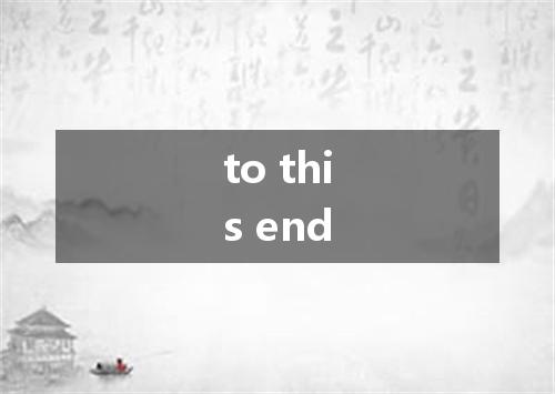 to this end是什么意思