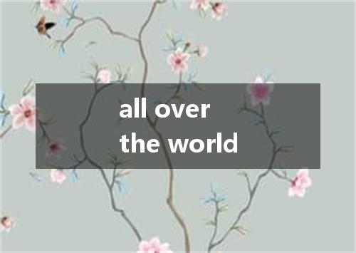 all over the world是什么意思