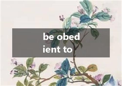 be obedient to是什么意思
