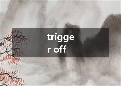 trigger off是什么意思