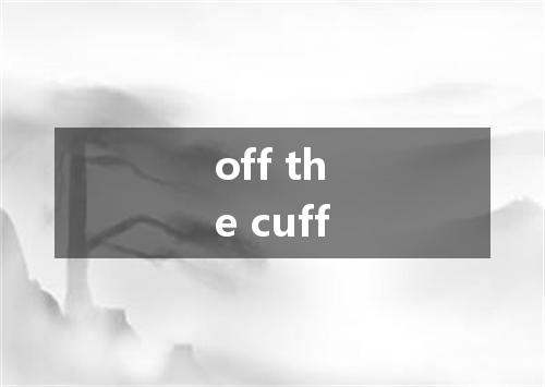 off the cuff是什么意思