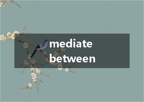 mediate between是什么意思