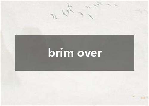 brim over是什么意思