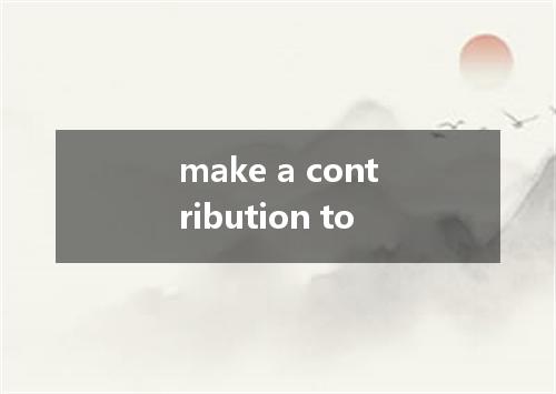 make a contribution to是什么意思