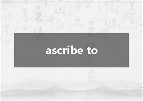 ascribe to是什么意思