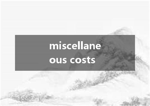 miscellaneous costs是什么意思