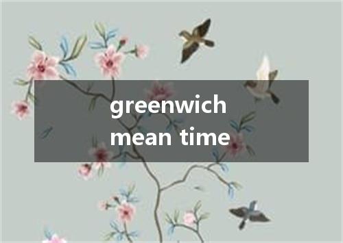 greenwich mean time是什么意思