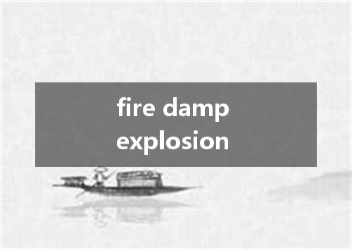 fire damp explosion是什么意思