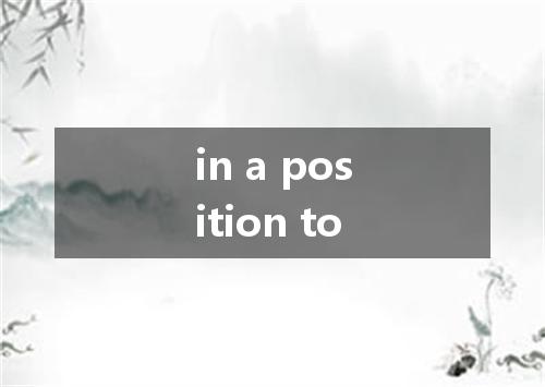 in a position to是什么意思