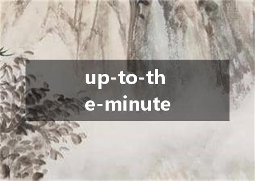 up-to-the-minute是什么意思