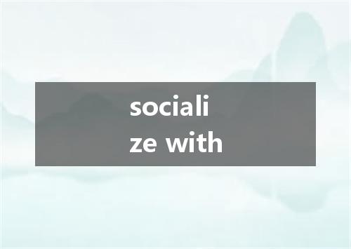 socialize with是什么意思