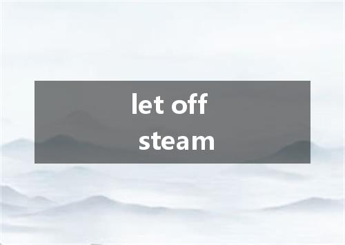 let off steam是什么意思