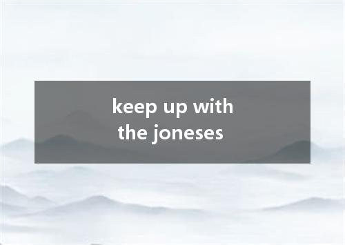 keep up with the joneses是什么意思