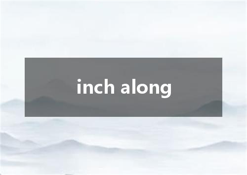 inch along是什么意思