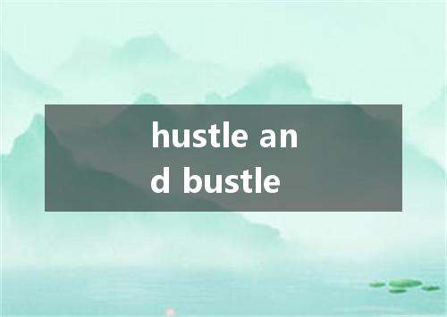 hustle and bustle是什么意思