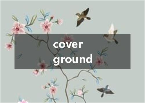 cover ground是什么意思