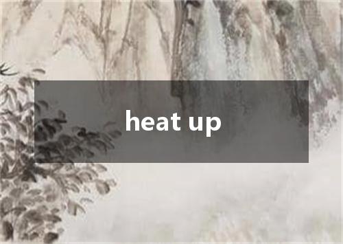 heat up是什么意思